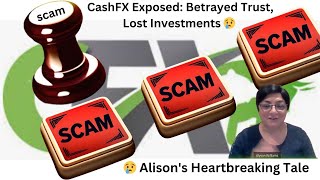 CashFX Exposed Betrayed Trust Lost Investments 😢  Alisons Heartbreaking Tale [upl. by Ymas]