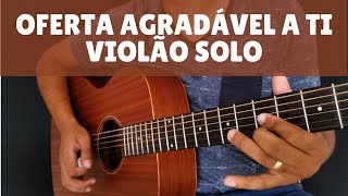 Oferta Agradável a Ti  Violão Solo [upl. by Ashleigh518]