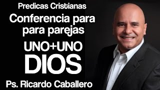 Mensajes Cristianos  Uno  Uno  Dios  Conferencia para parejas  Pastor Ricardo caballero [upl. by Yeldua]