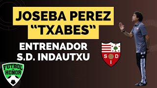 Entrevista Nº 233 JOSEBA PEREZ quotTXABESquot Entrenador del SD INDAUTXU [upl. by Buiron]