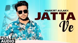 Jatta Ve Full Audio  Mankirt Aulakh  Kamal Khangura  Punjabi Songs 2019 [upl. by Hyacintha578]