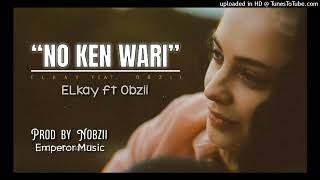 ELkay ft OBzii  quot No ken Wariquot prod by Nobzii music [upl. by Gnav620]