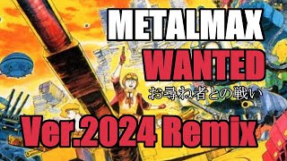 Metal Max  Wanted／お尋ね者との戦い 2024年版アレンジ [upl. by Anilecram]