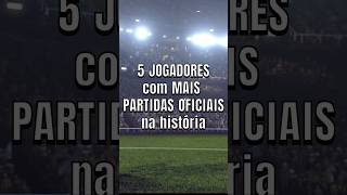 5 JOGADORES com MAIS PARTIDAS na história futebol jogador jogos partidas shorts fy [upl. by Cyna862]