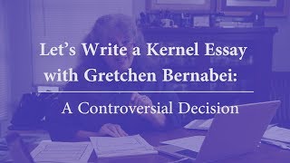 Lets Write a Kernel Essay with Gretchen Bernabei A Controversial Decision [upl. by Cameron]