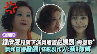 【影后】鍾欣凌見旗下演員遭畫臉譏諷quot需整形quot 氣炸直接發飆！狂吼製作人：我X你媽｜完全娛樂 [upl. by Hagood]