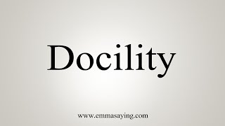 How To Say Docility [upl. by Hgielyak]