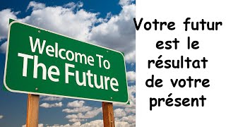 Votre futur est le résultat de votre présent [upl. by Rosenkranz]