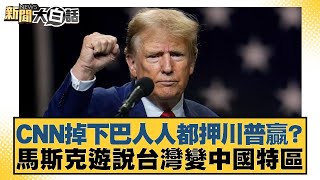 CNN掉下巴人人都押川普贏？馬斯克遊說台灣變中國特區【新聞大白話】2024103010｜賴岳謙 謝寒冰 翁履中 [upl. by Ignatzia]