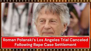 Roman Polanski’s Los Angeles Trial Canceled Following Rpe Case Settlement [upl. by Rudie549]