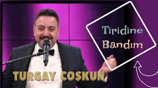 Turgay COŞKUN  Tiridine Bandım [upl. by Sucramed296]