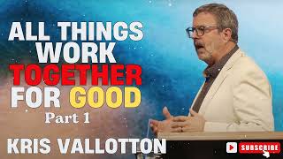 Kris Vallotton  All Things Work Together For Good Part 1 [upl. by Atwood]