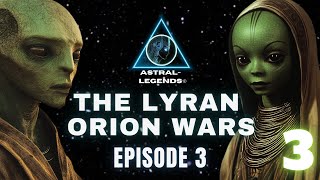 The Galactic LyranOrion Wars  Episode 3  Astral Legends [upl. by Enovaj]