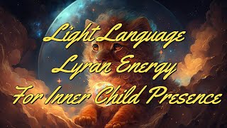 Lyran Light Language  Honour Your Inner Child Presence [upl. by Kwasi]