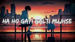 Ha Ho Gayi Galti Mujhse  Slowed amp Reverb lofimusic lofisongs youtube [upl. by Teik]