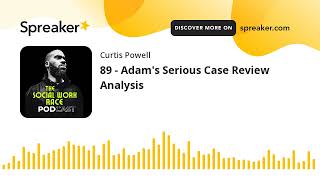 89  Adams Serious Case Review Analysis [upl. by Ynohtnakram]