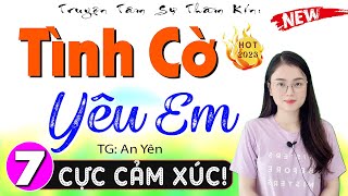 Tập 7 TÌNH CỜ YÊU EM  Truyện ngôn tình đêm khuya hay nhất 2024  MC Thu Huệ kể truyền cảm [upl. by Cerelia]