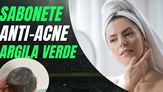 SABONETE ANTIACNE de Argila Verde – Receita Fácil e Eficaz [upl. by Notxarb867]