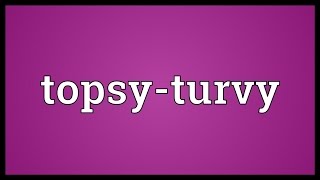 Topsyturvy Meaning [upl. by Ynattirb]