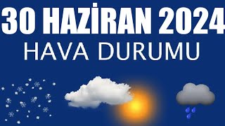 30 Haziran 2024 Hava Durumu Tüm İllerin Hava Durumu [upl. by Oiuqise]