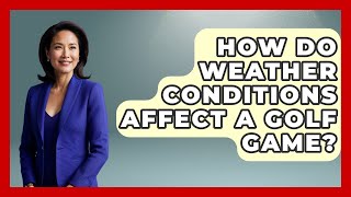 How Do Weather Conditions Affect a Golf Game  TheSportXpertcom [upl. by Rehpotsirc297]