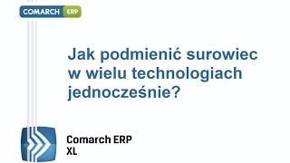 Comarch ERP XL  Jak podmienić surowiec w wielu technologiach jednocześnie [upl. by Tayler1]