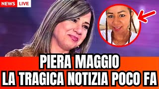 🔴 PIERA MAGGIO quotÈ LEI DENISE PIPITONEquot IL TRAGICO ANNUNCIO ARRIVATO POCO FA [upl. by Doran]