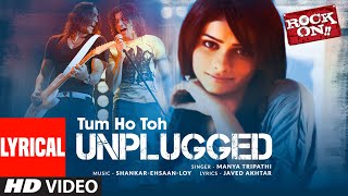 Tum Ho Toh Unplugged Lyrical Video Rock On  Manya Tripathi  Farhan Akhtar Arjun Rampal [upl. by Steve]