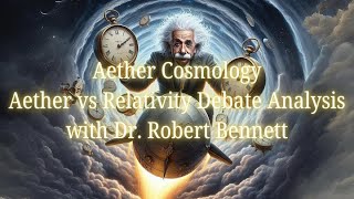 Aether Round Table 50 Aether vs Relativity Debate Analysis with Dr Robert Bennett [upl. by Edmea]