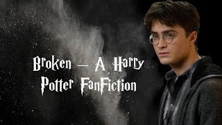 Broken  A Harry Potter FanFiction  Harry Potter FanFic Forever [upl. by Anemaj369]