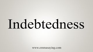 How To Say Indebtedness [upl. by Herta]