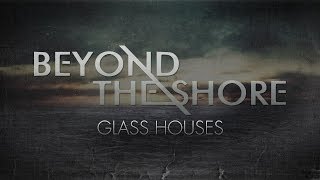 Beyond the Shore  Glass Houses OFFICIAL VIDEO [upl. by Airdnaxela]