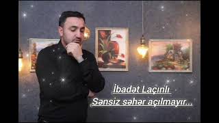 İbadət Laçınlı Sənsiz Səhər Açılmayır [upl. by Aihtnamas]