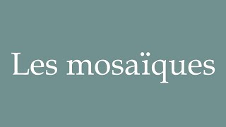 How to Pronounce Les mosaïques The mosaics Correctly in French [upl. by Felton]