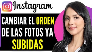 Cómo CAMBIAR el ORDEN de las FOTOS en Instagram YA SUBIDAS 2024 [upl. by Carlota]