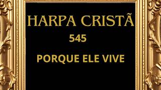 BELO HINO DA HARPA CRISTÃ  545 PORQE ELE VIVE [upl. by Nylrats]