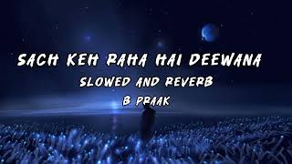 B Praak  Sach Keh Raha Hai Deewana  Slowed and Reverb  Cover Song  Recreation  RHTDM [upl. by Krahling]