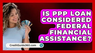 Is PPP Loan Considered Federal Financial Assistance  CreditGuide360com [upl. by Aid]