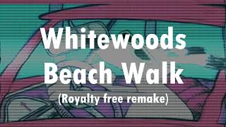 Whitewoods  Beach Walk  Royalty Free RemakeRemix [upl. by Wilton534]