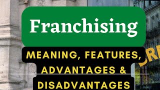 Franchising Meaning Features advantages and disadvantages of franchising [upl. by Cohette]