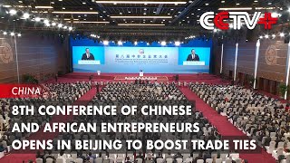 8th Conference of Chinese and African Entrepreneurs Opens in Beijing to Boost Trade Ties [upl. by Esor]