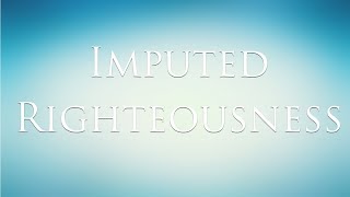 Imputed Righteousness [upl. by Ajssatsan]