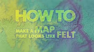 How to Make a MAP that Looks Like FELT [upl. by Hpesoy]