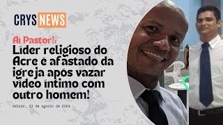 Pastor da Assembleia de Deus do Acre é afastado após vazar vídeo íntimo com outro homem [upl. by Tomas]