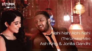 Nahi Nahi Abhi Nahi The Unwind Mix I Ash King I Jonita Gandhi [upl. by Okiek]