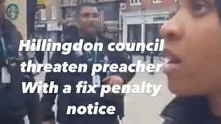 Hillingdon council Threaten preacher with a Fix penalty notice [upl. by Katrinka906]