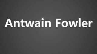 How To Pronounce Antwain Fowler [upl. by Madda846]