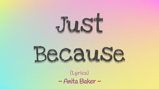 Just Because Lyrics  Anita Baker [upl. by Ariayek946]