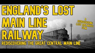 Englands Lost Main Line Railway Rediscovering the Great Central Main Line [upl. by Bish872]