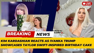 Kim Kardashian Reacts as Ivanka Trump Showcases Taylor Swift Inspired Birthday Cake [upl. by Tireb]